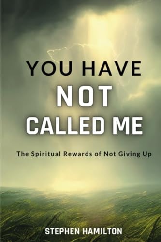 You Have Not Called Me The Spiritual Rewards of Not Giving Up