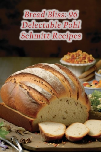 Bread Bliss 96 Delectable Pohl Schmitt Recipes