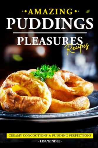 Amazing Puddings Pleasures Recipes Creamy Concoctions & Pudding Perfections