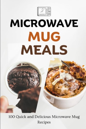 Microwave Mug Meals 100 Quick and Delicious Microwave Mug Recipes