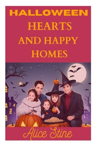 Halloween Hearts and Happy Homes Fostering Love, Laughter, and Togetherness in the Season of Haunts