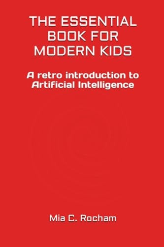 The Essential Book for Modern Kids A Retro Introduction to Artificial Intelligence