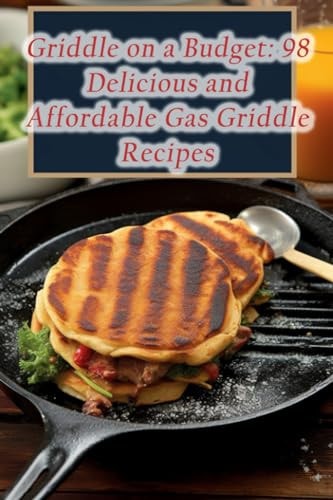 Griddle on a Budget 98 Delicious and Affordable Gas Griddle Recipes