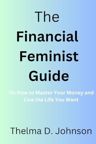 The Financial Feminist Guide On How to Master Your Money and Live the Life You Want