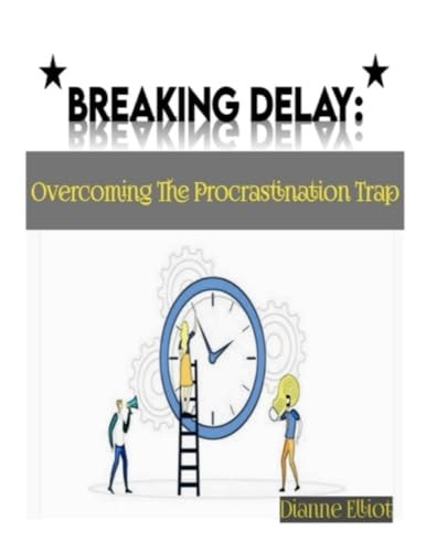 Breaking Delay Overcoming The Procrastination Trap