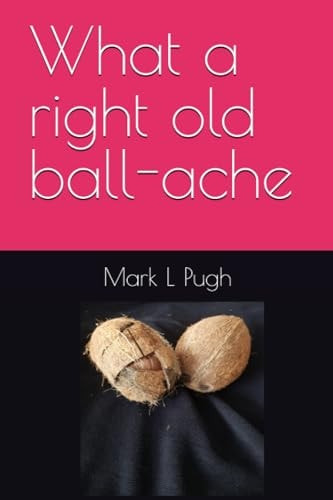 What a Right Old Ball-ache