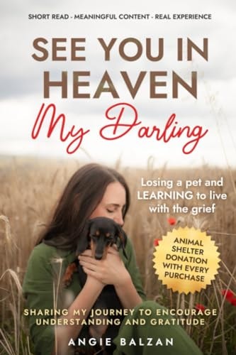 SEE YOU IN HEAVEN MY DARLING Losing a Pet and Learning to Live with the Grief
