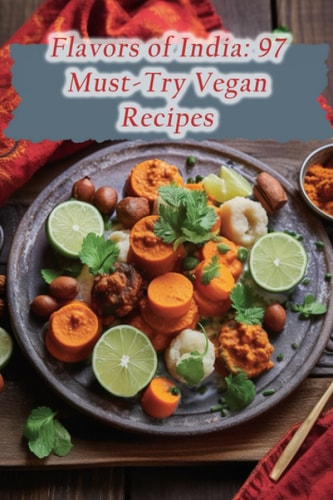 Flavors of India 97 Must-Try Vegan Recipes