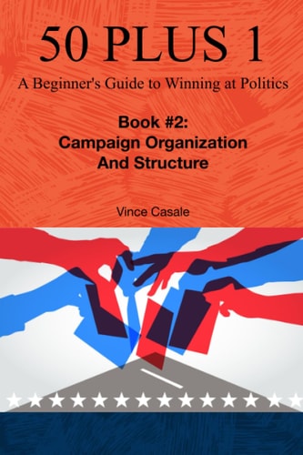 50 Plus 1 A Beginner's Guide to Winning at Politics: Book 2: Campaign Organization and Structure
