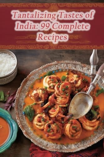 Tantalizing Tastes of India 99 Complete Recipes