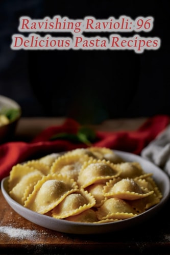Ravishing Ravioli 96 Delicious Pasta Recipes
