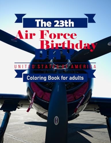 The 23th Air Force Birthday Coloring Book for Adults A Tribute to Airpower Celebrating 23 Years of Excellence