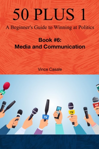 50 Plus 1 A Beginner's Guide to Winning at Politics: Book 6: Media and Communications