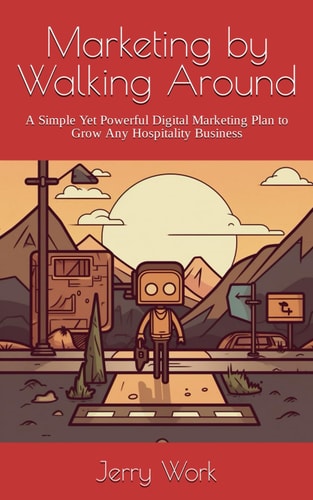 MARKETING BY WALKING AROUND A Simple Yet Powerful Digital Marketing Plan to Grow Any Hospitality... Business