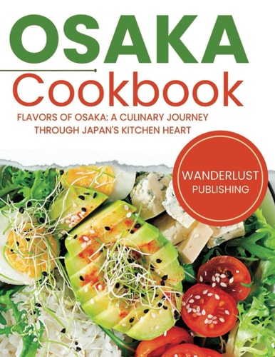 Osaka Cookbook Flavors of Osaka: A Culinary Journey Through Japan's Kitchen Heart