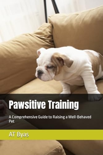 Pawsitive Training A Comprehensive Guide to Raising a Well-Behaved Pet