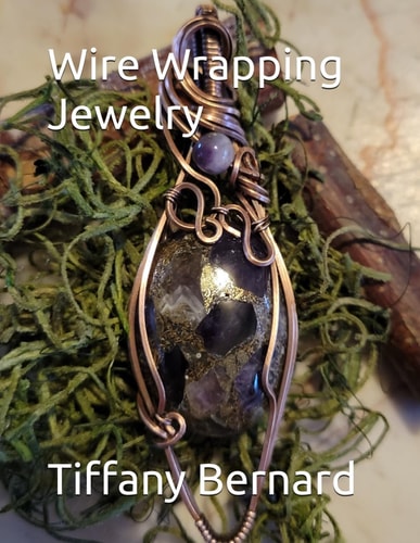 Wire Wrapping Jewelry Beginner Wire Wrapping Techniques and Fundamentals with Step-by-Step Guided Instructions for Inspiring and Creating Your Own DIY Jewelry Project. "The Katie Pendant," Book #6 Wire Wrapping Jewelry Series