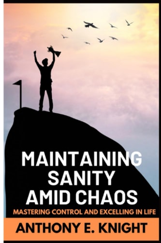 Maintaining Sanity Amist Chaos Mastering Control and Excelling in Life