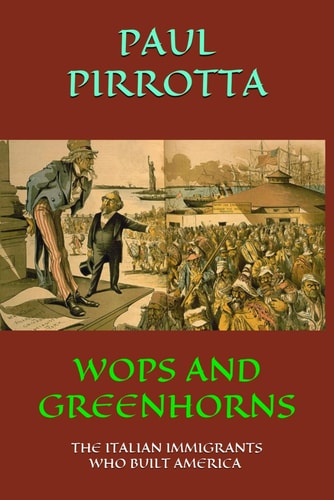Wops and Greenhorns The Italian Immigrants Who Built America