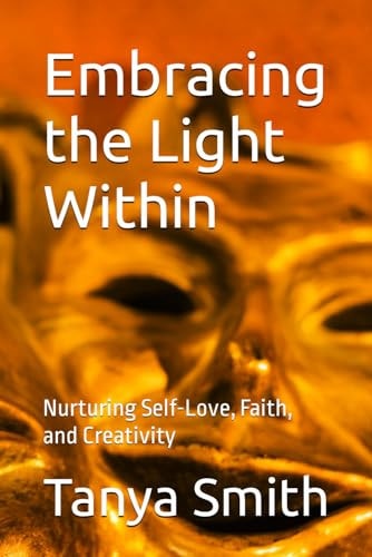 Embracing the Light Within Nurturing Self-Love, Faith, and Creativity