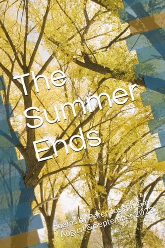 The Summer Ends Poems by Peter Joseph Gay - August & September 2023