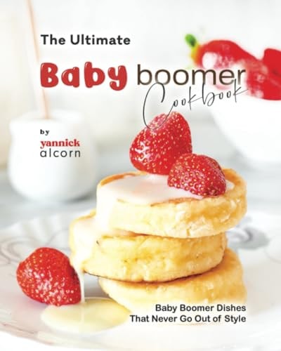 The Ultimate Baby Boomer Cookbook Baby Boomer Dishes That Never Go Out of Style