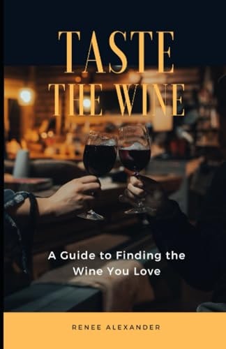 Taste the Wine A Guide to Finding the Wine You Love