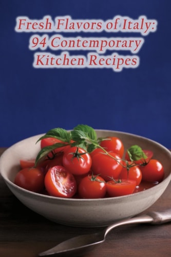 Fresh Flavors of Italy 94 Contemporary Kitchen Recipes