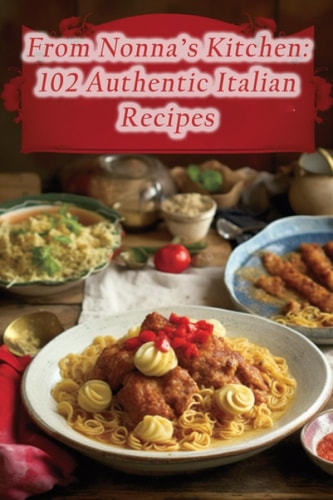 From Nonna's Kitchen 102 Authentic Italian Recipes