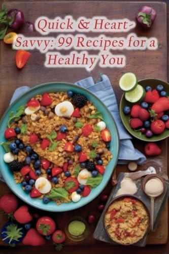 Quick & Heart-Savvy 99 Recipes for a Healthy You