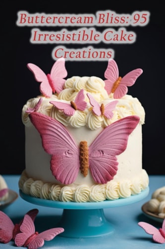 Buttercream Bliss 95 Irresistible Cake Creations