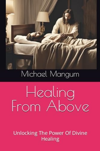 Healing From Above Unlocking The Power Of Divine Healing