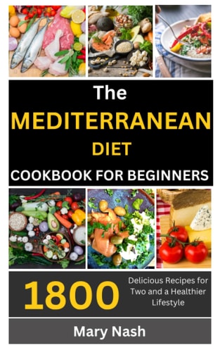 The Mediterranean Diet Cookbook 1800 Delicious Recipes for Two and a Healthier Lifestyle.