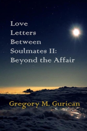 Love Letters Between Soulmates II - BEYOND THE AFFAIR: (A Story of the Hiatus Between Lovers)