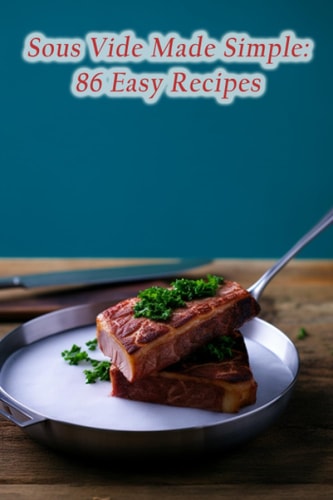Sous Vide Made Simple 86 Easy Recipes