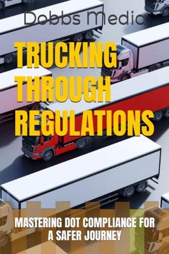 Trucking Through Regulations Mastering Dot Compliance for a Safer Journey