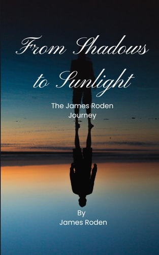 Shadows to Sunlight A James Roden Journey
