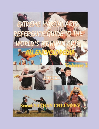 Extreme Martial Arts Reference Guide to the World's Fighting Arts; Volume 2 "A to B"