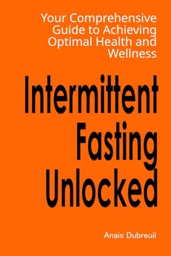Intermittent Fasting Unlocked Your Comprehensive Guide to Achieving Optimal Health and Wellness
