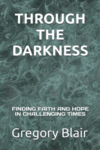 Through the Darkness Finding Faith and Hope in Challenging Times