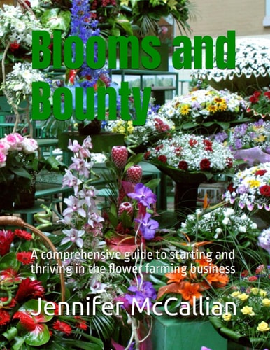 Blooms and Bounty A Comprehensive Guide to Starting and Thriving in the Flower Farming Business