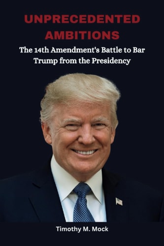 Unprecedented Ambitions The 14th Amendment's Battle to Bar Trump from the Presidency