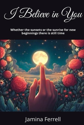 I Believe in You. Whether the Sunsets Or the Sunrise for New Beginnings There is Still Time