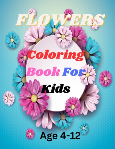 Fllowers Coloring Book For Kids Grow, Color, Imagine: A Flower Coloring Book for Kids Artists