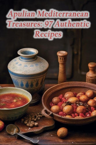 Apulian Mediterranean Treasures 97 Authentic Recipes