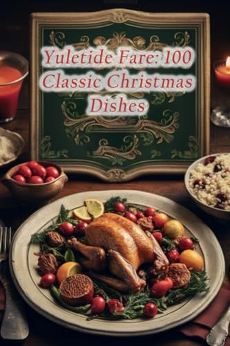 Yuletide Fare 100 Classic Christmas Dishes