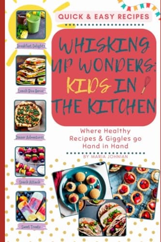 Whisking Up Wonders Kids in the Kitchen: Where Healthy Recipes and Giggles Go Hand in Hand