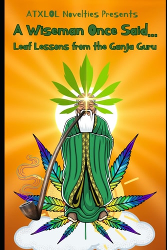 A Wiseman Once Said... Leaf Lessons from the Ganja Guru