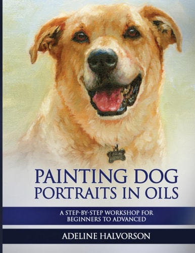 Painting Dog Portraits in Oils A Step by Step Workshop for Beginners to Advanced