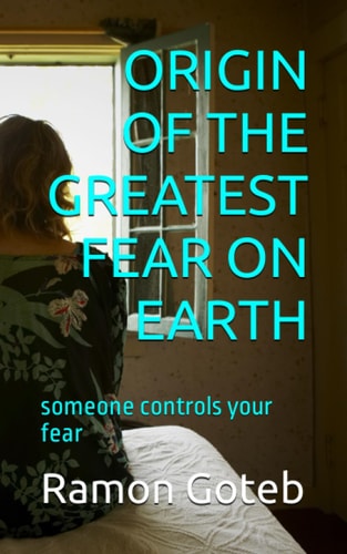 Origin of the Greatest Fear on Earth Someone Controls Your Fear